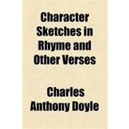 Character Sketches in Rhyme and Other Verses by Doyle, Charles Anthony, 9781154499179
