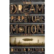 The Dream of Perpetual Motion by Palmer, Dexter, 9781429959179