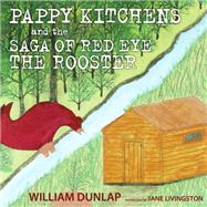 Pappy Kitchens and the Saga of Red Eye the Rooster by Dunlap, William; Livingston, Jane, 9781496809179