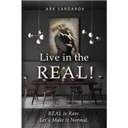 Live in the REAL! REAL is Rare. Let's Make it Normal. by Sardarov, Ark, 9798350949179