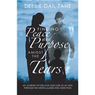 Finding Peace and Purpose Amidst the Tears by Debbie Gail Zane, 9798765239179