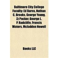 Baltimore City College Faculty : Ed Burns, Nathan C. Brooks, George Young, Zz Packer, George L. P. Radcliffe, Francis Waters, Mcfadden Newell by , 9781156989180
