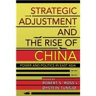 Strategic Adjustment and the Rise of China by Ross, Robert S.; Tunsjo, Oystein, 9781501709180