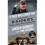 If These Walls Could Talk: Raiders Stories from the Raiders Sideline, Locker Room, and Press Box by Kennedy, Lincoln; Gutierrez, Paul, 9781629379180