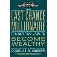 The Last Chance Millionaire It's Not Too Late to Become Wealthy by Andrew, Douglas R., 9780446699181