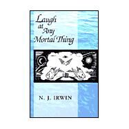 Laugh at Any Mortal Thing by IRWIN N J, 9780738819181