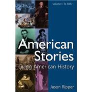 American Stories: Living American History: v. 1: To 1877 by Ripper,Jason, 9780765619181