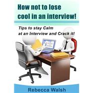 How Not to Lose Cool in an Interview! by Walsh, Rebecca, 9781505519181