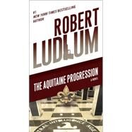The Aquitaine Progression A Novel by Ludlum, Robert, 9780345539182