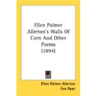 Ellen Palmer Allerton's Walls Of Corn And Other Poems by Allerton, Ellen Palmer; Ryan, Eva (CON), 9780548899182