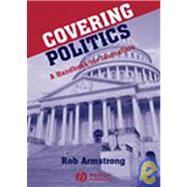 Covering Politics A Handbook for Journalists by Armstrong, Rob, 9780813809182