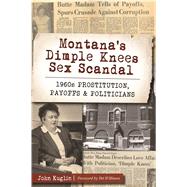 Montana's Dimple Knees Sex Scandal by Kuglin, John; Williams, Pat, 9781467139182