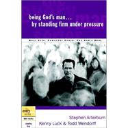Being God's Man by Standing Firm Under Pressure Real Life. Powerful Truth. For God's Men by Arterburn, Stephen; Luck, Kenny; Wendorff, Todd, 9781578569182