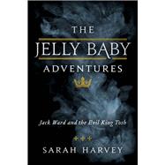 The Jelly Baby Adventures Jack Ward and the Evil King Tosh by Harvey, Sarah, 9781631929182