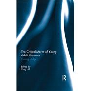 The Critical Merits of Young Adult Literature: Coming of Age by Hill; Crag, 9780415819183