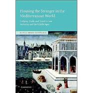 Housing the Stranger in the Mediterranean World: Lodging, Trade, and Travel in Late Antiquity and the Middle Ages by Olivia Remie Constable, 9780521819183