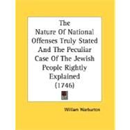 The Nature Of National Offenses Truly Stated And The Peculiar Case Of The Jewish People Rightly Explained by Warburton, William, 9780548579183