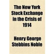 The New York Stock Exchange in the Crisis of 1914 by Noble, Henry George Stebbins, 9781153819183