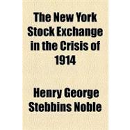 The New York Stock Exchange in the Crisis of 1914 by Noble, Henry George Stebbins, 9781153819183