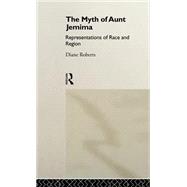 The Myth of Aunt Jemima: White Women Representing Black Women by Roberts,Diane, 9780415049184