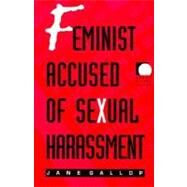 Feminist Accused of Sexual Harassment by Gallop, Jane, 9780822319184