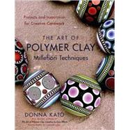 The Art of Polymer Clay Millefiori Techniques Projects and Inspiration for Creative Canework by Kato, Donna; Ezell, Vernon, 9780823099184