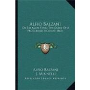 Alfio Balzani : Or Extracts from the Diary of A Proscribed Sicilian (1861) by Balzani, Alfio; Minnelli, J., 9781104609184