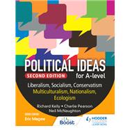 Political ideas for A Level: Liberalism, Socialism, Conservatism, Multiculturalism, Nationalism, Ecologism 2nd Edition by Richard Kelly; Charles Pearson; Neil McNaughton, 9781398369184
