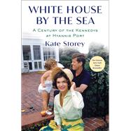 White House by the Sea A Century of the Kennedys at Hyannis Port by Storey, Kate, 9781982159184