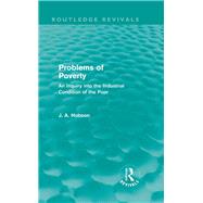 Problems of Poverty (Routledge Revivals): An Inquiry into the Industrial Condition of the Poor by Hobson; J. A., 9780415659185
