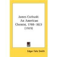 James Cutbush : An American Chemist, 1788-1823 (1919) by Smith, Edgar Fahs, 9780548869185