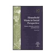 Household Waste in Social Perspective: Values, Attitudes, Situation and Behaviour by Barr,Stewart, 9780754619185