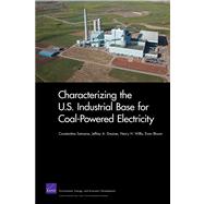 Characterizing the U.S. Industrial Base for Coal-Powered Electricity by Samaras, Constantine; Drezner, Jeffrey A.; Willis, Henry H.; Bloom, Evan, 9780833059185