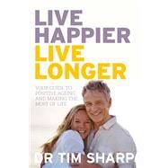 Live Happier, Live Longer Your Guide to Positive Ageing and Making the Most of Life by Sharp, Dr. Tim, 9781743319185