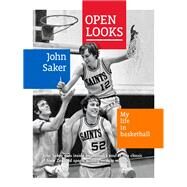 Open Looks My Life in Basketball by Saker, John, 9781927249185