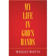 My Life in God�s Hands by Watts, Wesley, 9781984509185