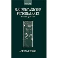 Flaubert and the Pictorial Arts From Image to Text by Tooke, Adrianne, 9780198159186