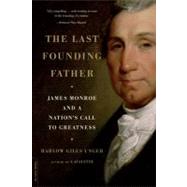 The Last Founding Father James Monroe and a Nation's Call to Greatness by Unger, Harlow Giles, 9780306819186
