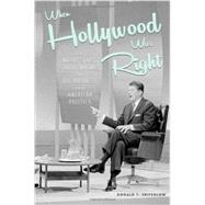 When Hollywood Was Right: How Movie Stars, Studio Moguls, and Big Business Remade American Politics by Donald T.  Critchlow, 9780521199186