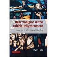 Heart Religion in the British Enlightenment: Gender and Emotion in Early Methodism by Phyllis Mack, 9780521889186
