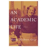 An Academic Life by Gray, Hanna Holborn, 9780691179186