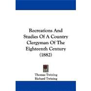 Recreations and Studies of a Country Clergyman of the Eighteenth Century by Twining, Thomas; Twining, Richard (CON), 9781104209186