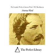 The Complete Works of Artemus Ward - VII by Ward, Artemus, 9781507619186