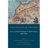 Religion and Trade Cross-Cultural Exchanges in World History, 1000-1900 by Trivellato, Francesca; Halevi, Leor; Antunes, Catia, 9780199379187
