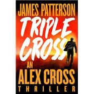 Triple Cross The Greatest Alex Cross Thriller Since Kiss the Girls by Patterson, James, 9780316499187