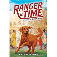 Danger in Ancient Rome (Ranger in Time #2) by Messner, Kate; McMorris, Kelley, 9780545639187