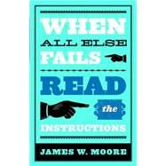 When All Else Fails...Read the Instructions by Moore, James W., 9780687449187