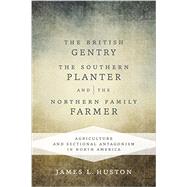 The British Gentry, the Southern Planter, and the Northern Family Farmer by Huston, James L., 9780807159187