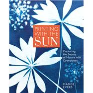 Printing with the Sun Capturing the Beauty of Nature with Cyanotypes by Evers, Madge, 9781635869187