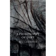 A Philosophy of Dirt by Lagerspetz, Olli, 9781780239187